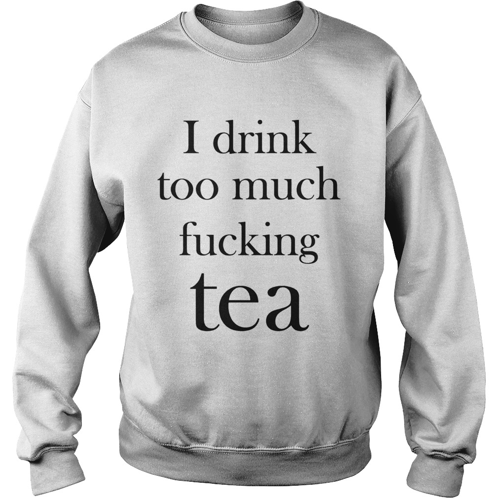 I Drink Too Much Fucking Sweatshirt