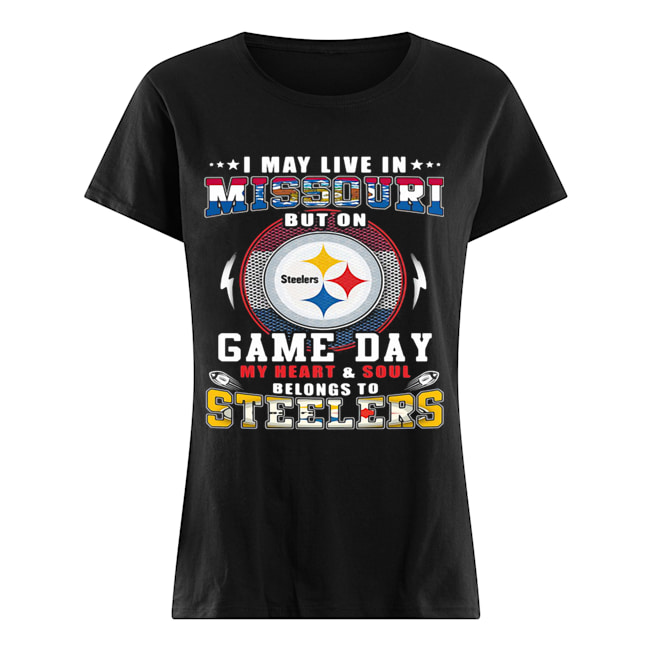 I may live in missouri but on game day my heart and soul belongs to steelers Classic Women's T-shirt