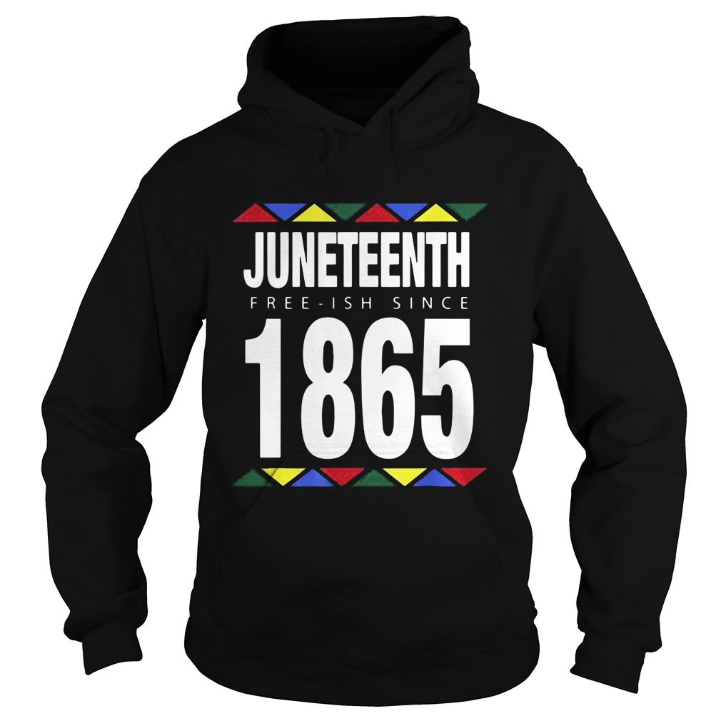 Juneteenth Free Ish Since 1865 Hoodie