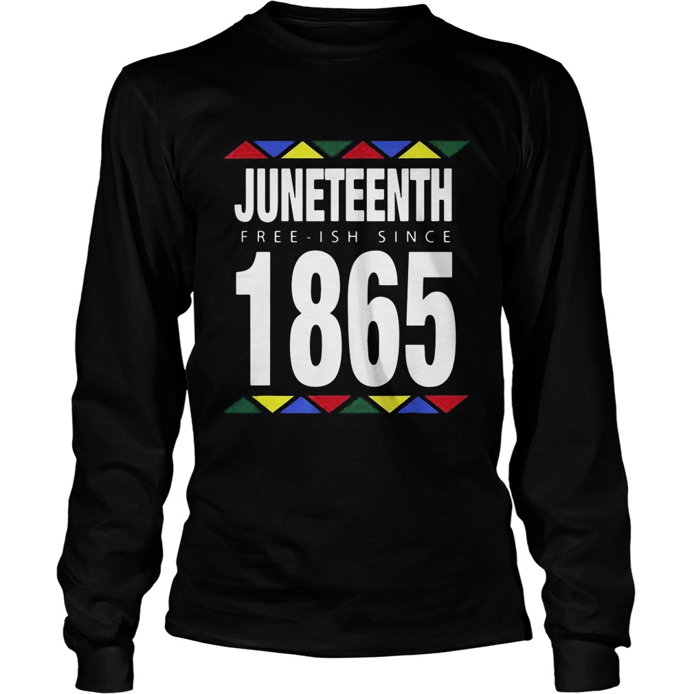 Juneteenth Free Ish Since 1865 Long Sleeve