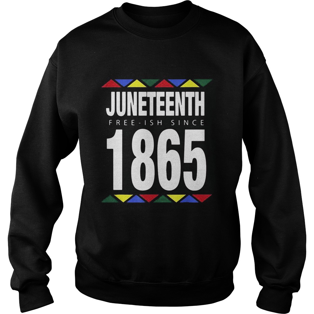 Juneteenth Free Ish Since 1865 Sweatshirt