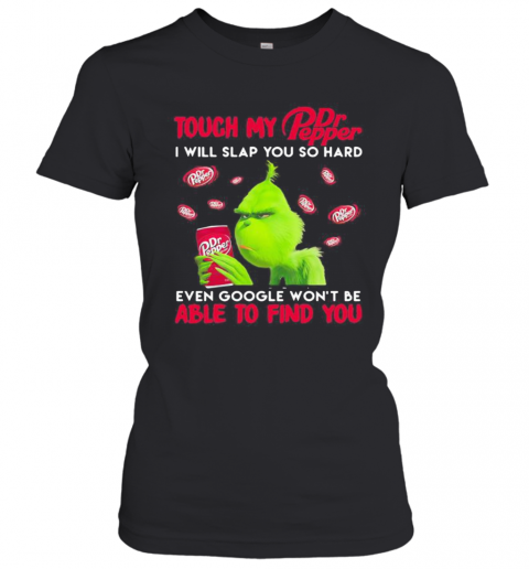 Grinch Touch My Dr Pepper I Will Slap So Hard Even Google Won'T Be Able To Find You T-Shirt Classic Women's T-shirt