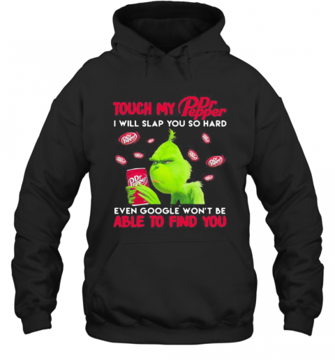 Grinch Touch My Dr Pepper I Will Slap So Hard Even Google Won'T Be Able To Find You T-Shirt Unisex Hoodie