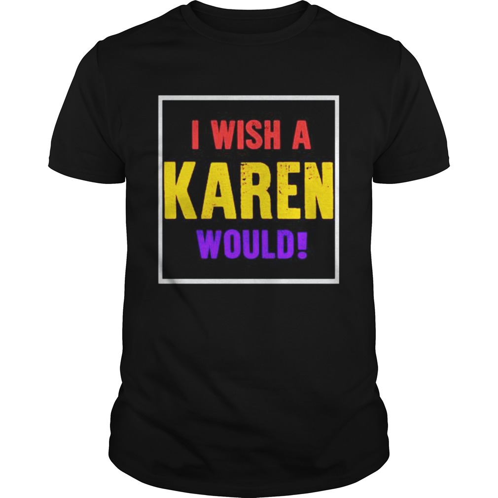 I wish a karen would retro shirt