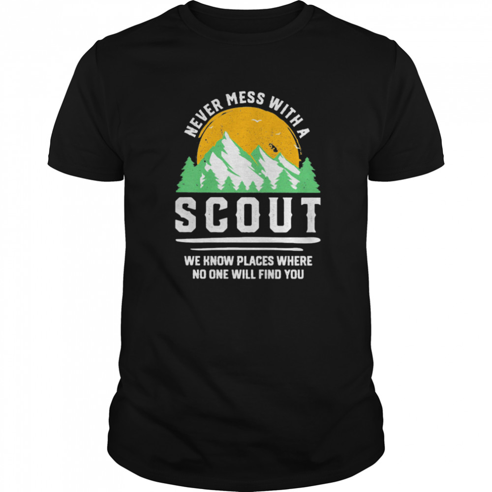 Never Mess With A Scout We Know Places Where No One Will Find You shirt