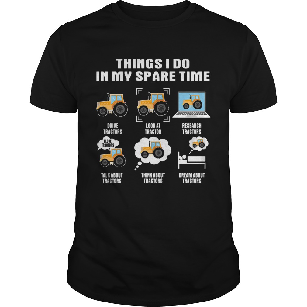 Things I Do In My Spare Time Drive Tractors Look At Tractor Research Tractors shirt