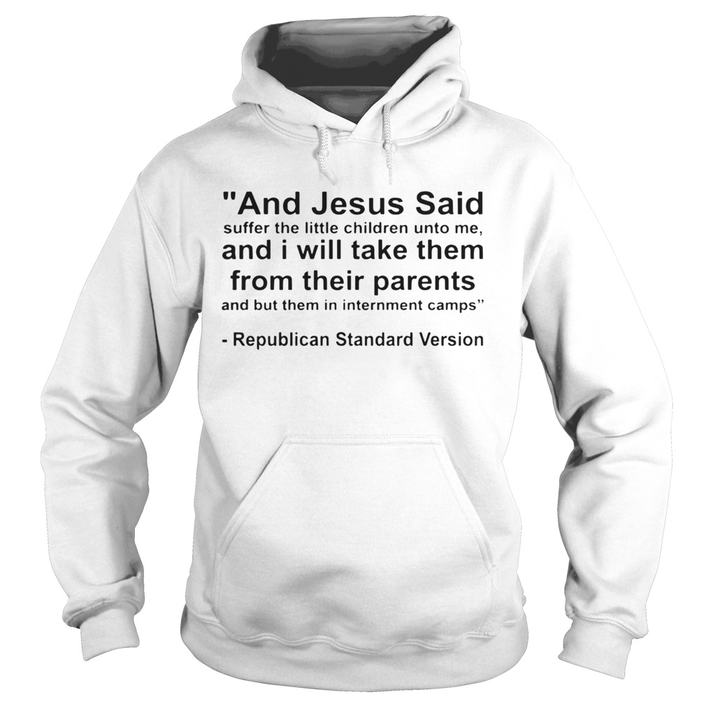 And Jesus Said And I Will Take Them From Their Parents Republican Standard Version Hoodie