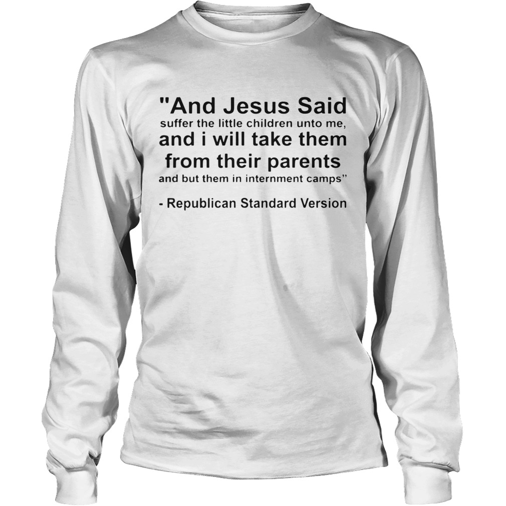 And Jesus Said And I Will Take Them From Their Parents Republican Standard Version Long Sleeve