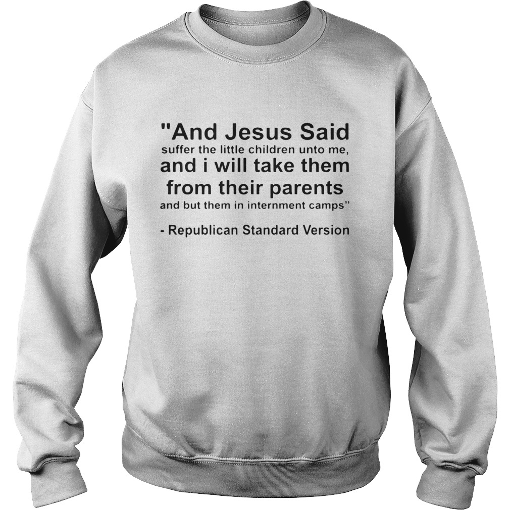 And Jesus Said And I Will Take Them From Their Parents Republican Standard Version Sweatshirt