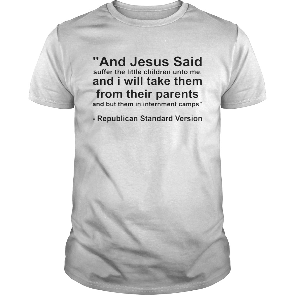 And Jesus Said And I Will Take Them From Their Parents Republican Standard Version shirt