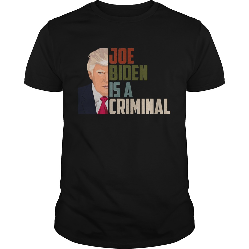 Joe Biden is A Criminal Anti Biden Pro Trump Support shirt