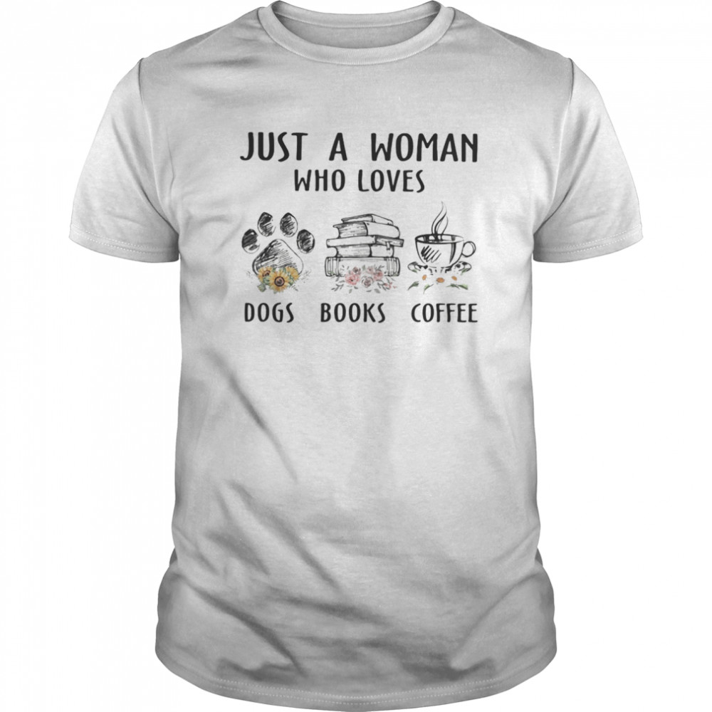 Just a woman who loves paw dogs books coffee flowers shirt