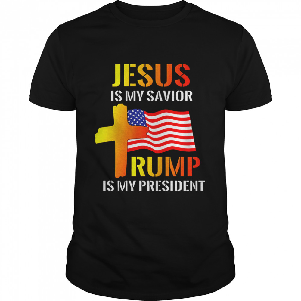 Jesus Is My Savior Trump Is My President shirt