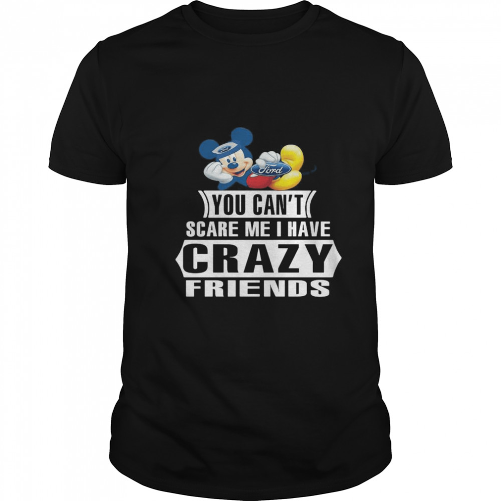 Mickey Ford You Can’t Scare Me I Have Crazy Friends shirt