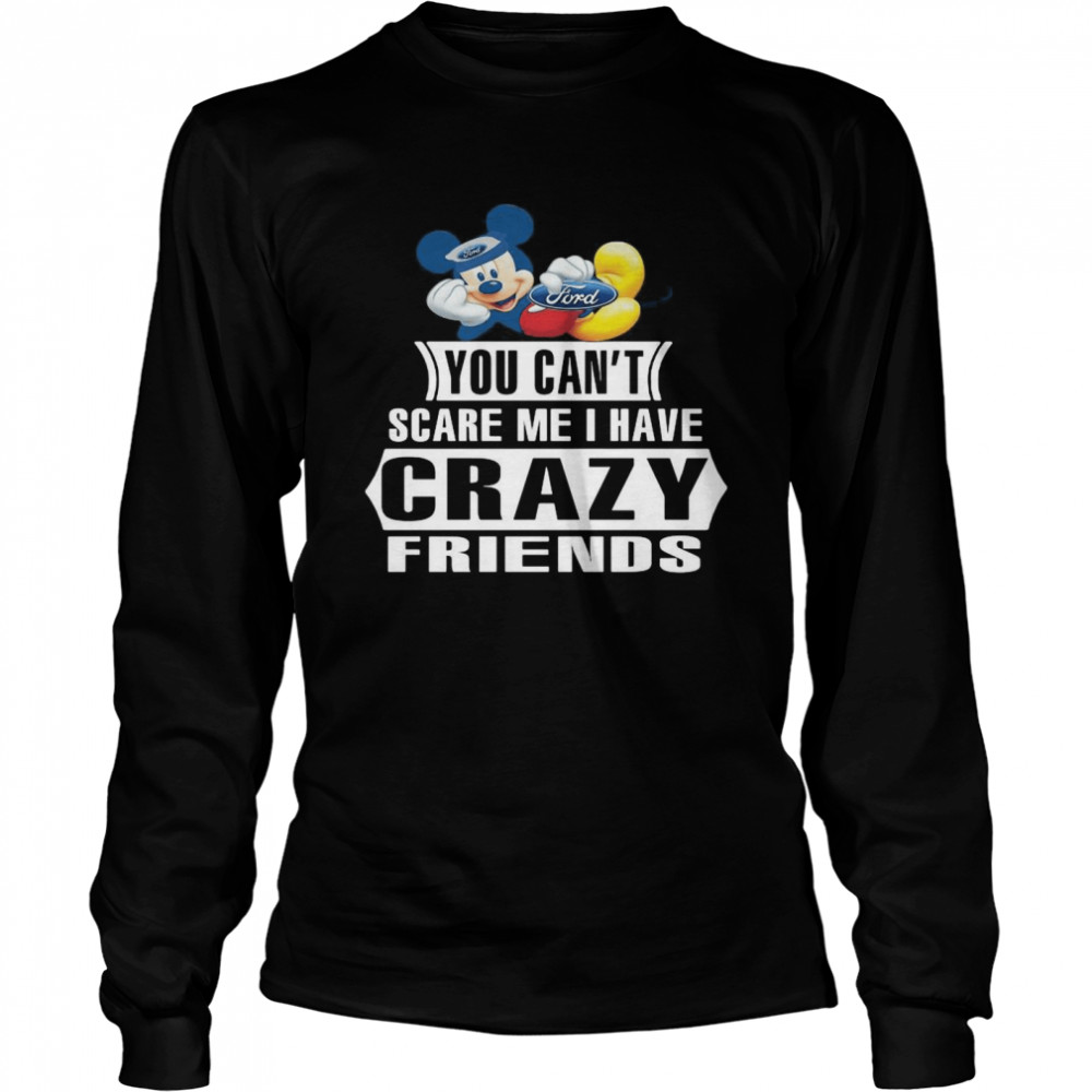 Mickey Ford You Can’t Scare Me I Have Crazy Friends Long Sleeved T-shirt