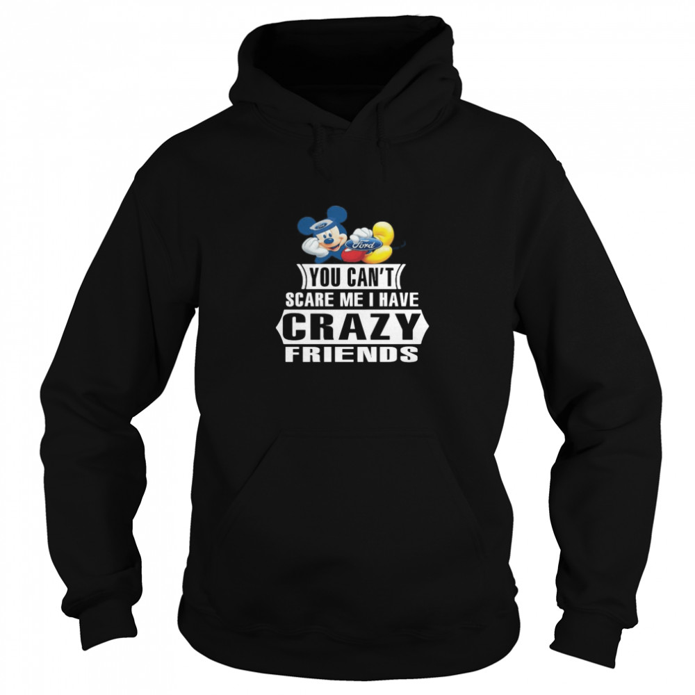 Mickey Ford You Can’t Scare Me I Have Crazy Friends Unisex Hoodie