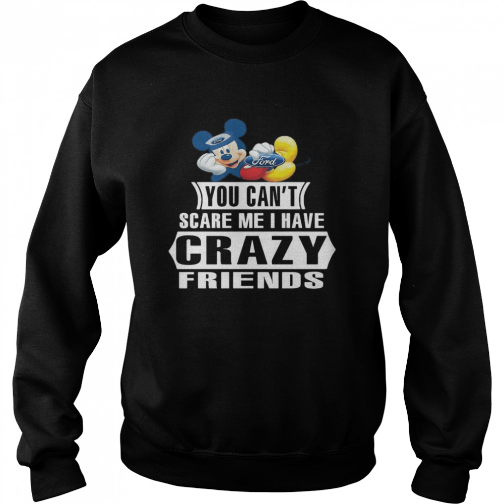 Mickey Ford You Can’t Scare Me I Have Crazy Friends Unisex Sweatshirt