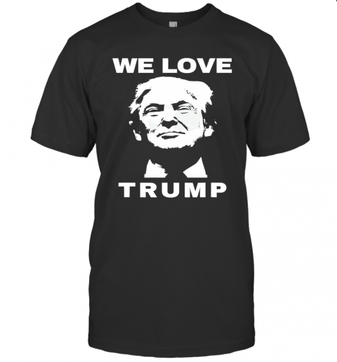 We Love Trump President Trump Election T-Shirt