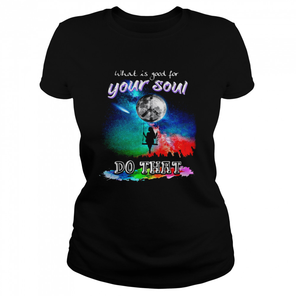 What Is Good For Your Soul Do That Classic Women's T-shirt