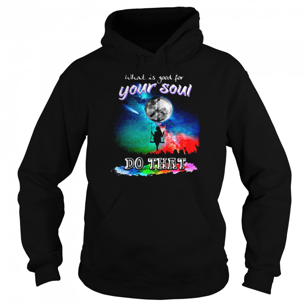 What Is Good For Your Soul Do That Unisex Hoodie