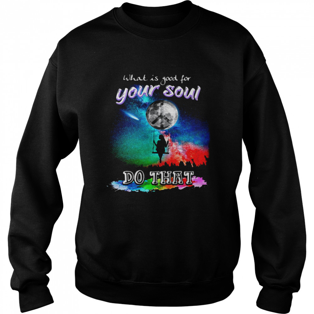 What Is Good For Your Soul Do That Unisex Sweatshirt